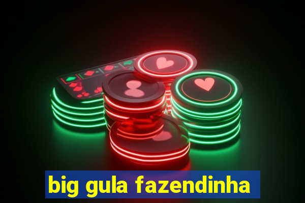 big gula fazendinha